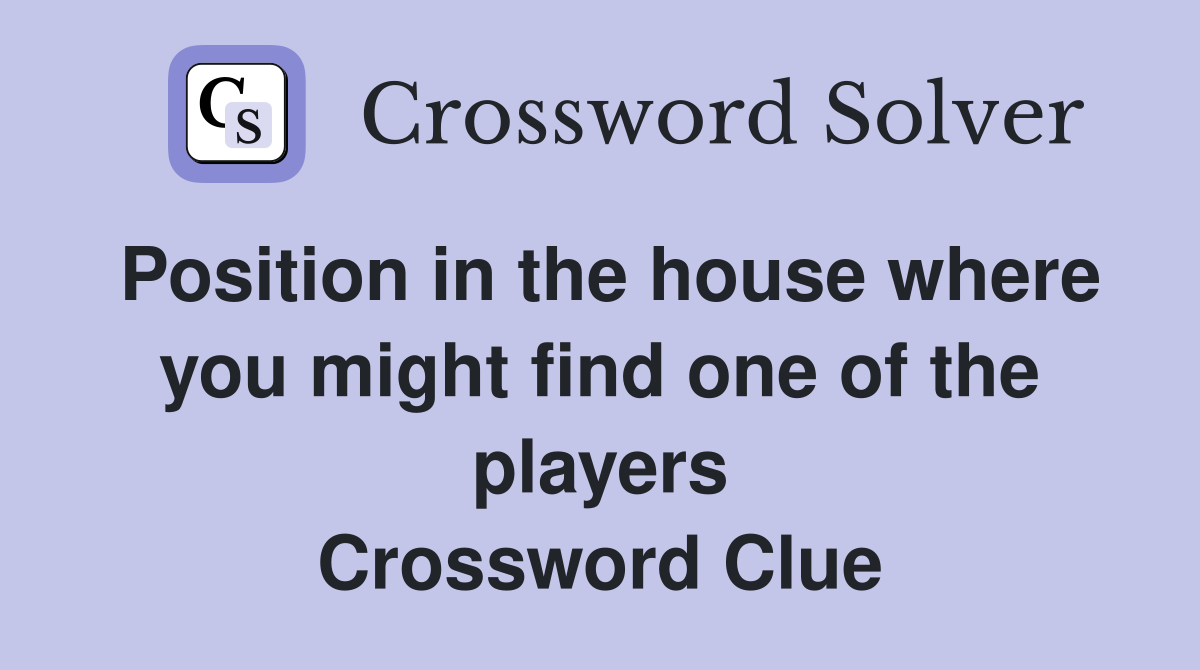 Position in the house where you might find one of the players Crossword Clue