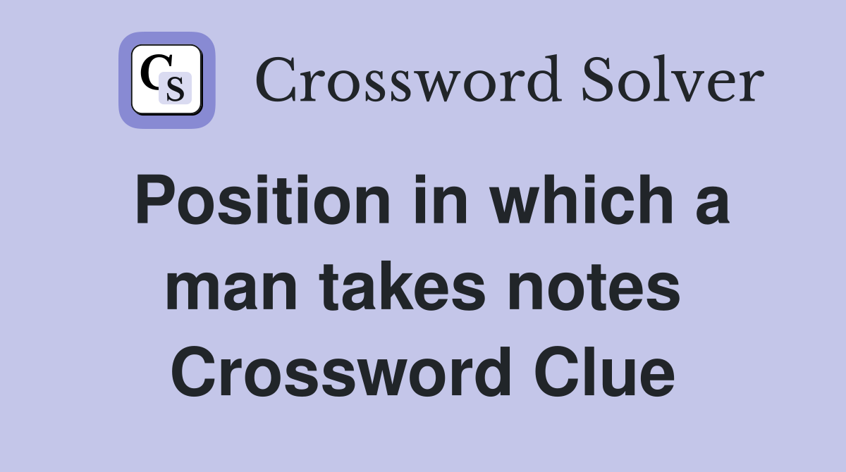 Position in which a man takes notes Crossword Clue