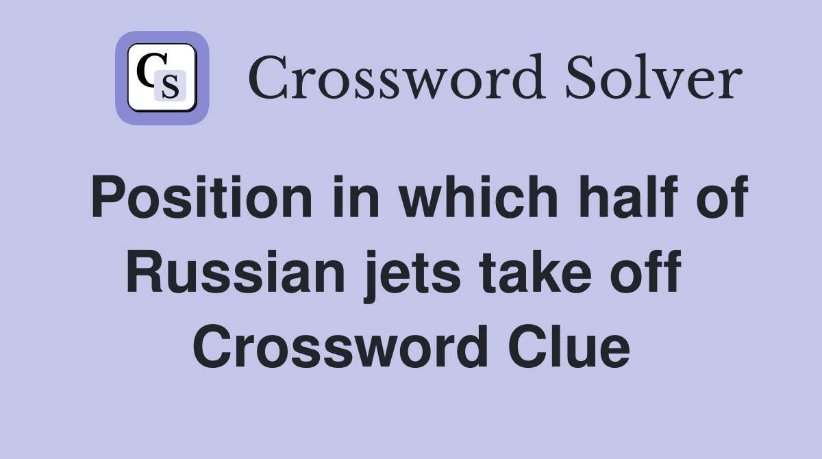 Position in which half of Russian jets take off  Crossword Clue