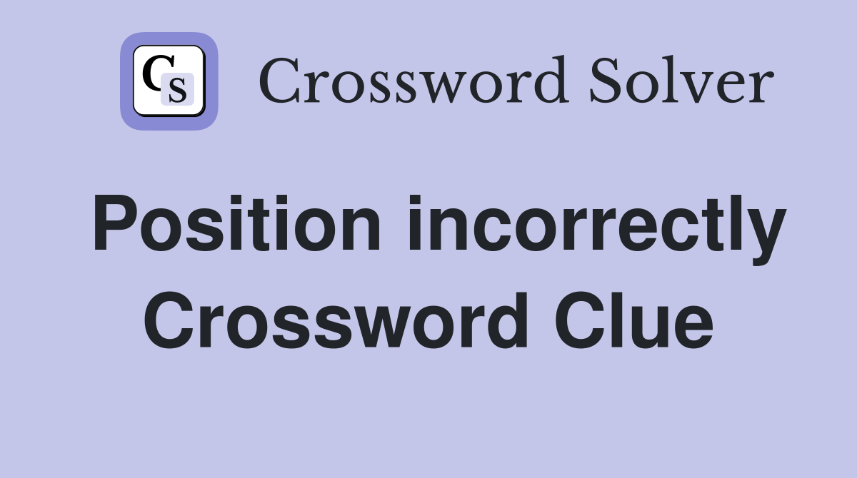 Position incorrectly Crossword Clue