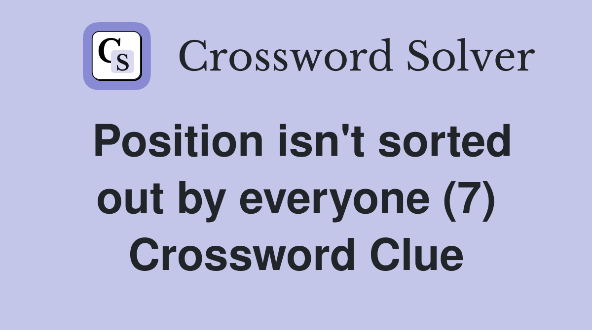 Position isn't sorted out by everyone (7) Crossword Clue