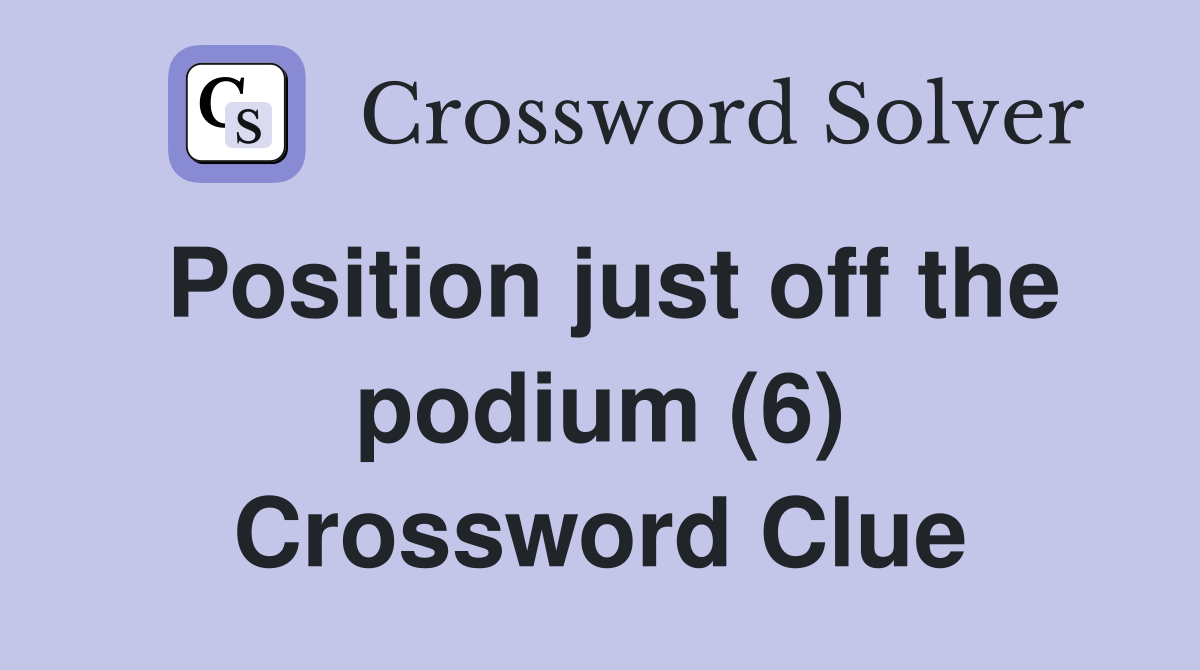 Position just off the podium (6) Crossword Clue