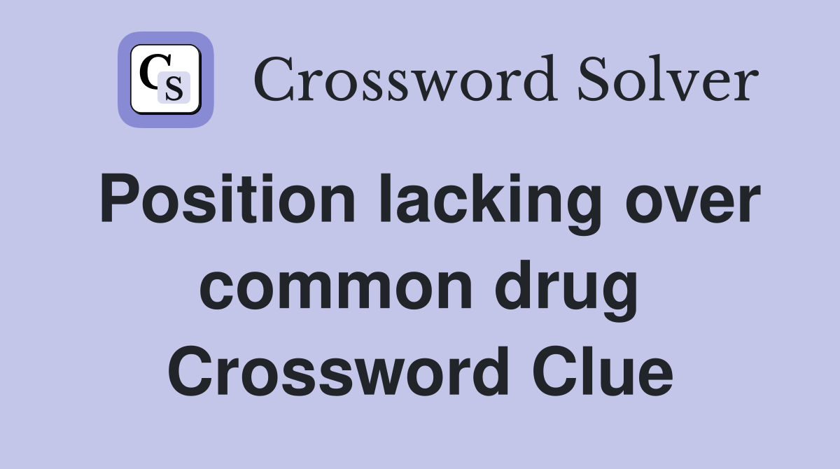 Position lacking over common drug Crossword Clue