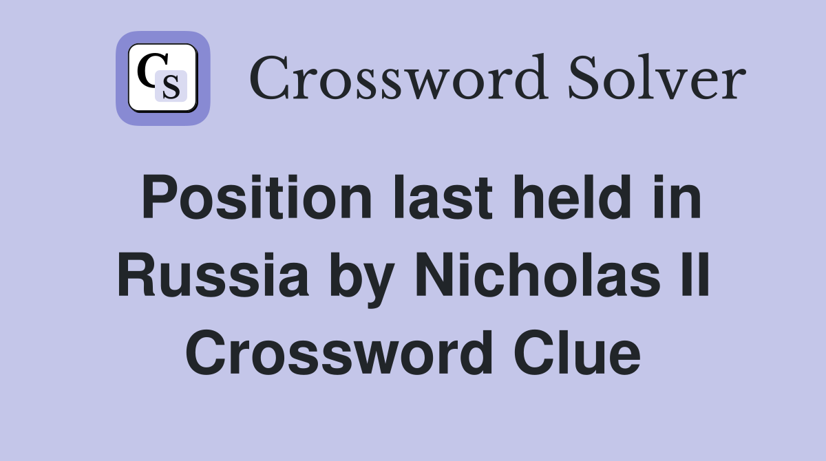 Position last held in Russia by Nicholas II Crossword Clue