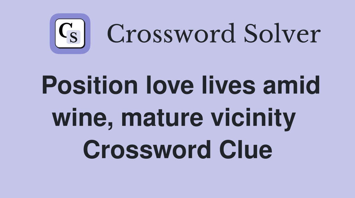 Position love lives amid wine, mature vicinity  Crossword Clue