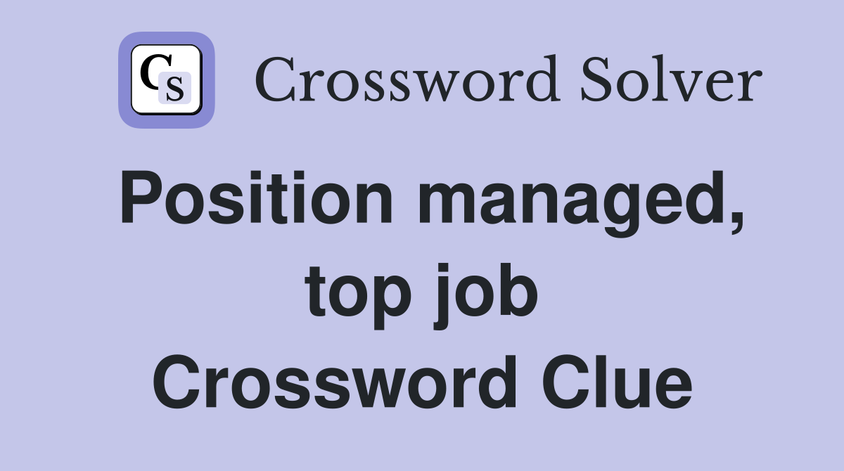 Position managed, top job Crossword Clue