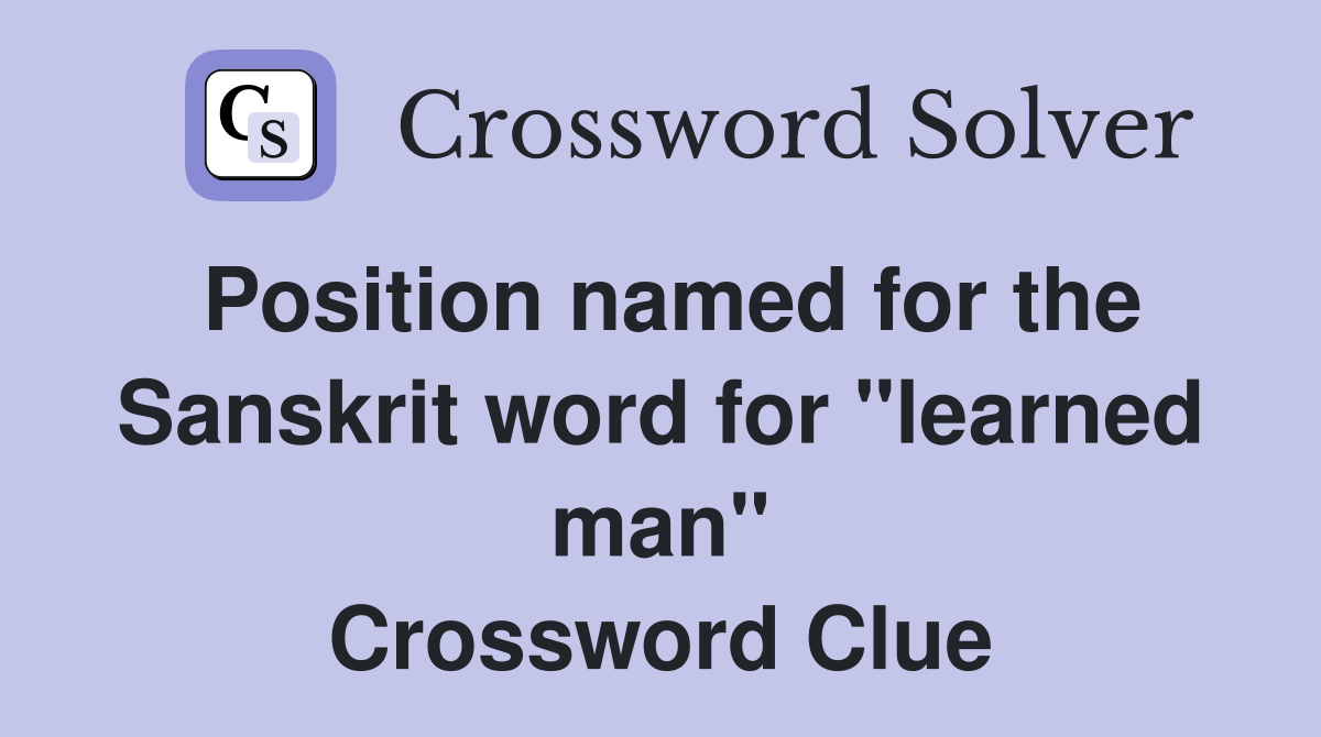 Position named for the Sanskrit word for "learned man" Crossword Clue