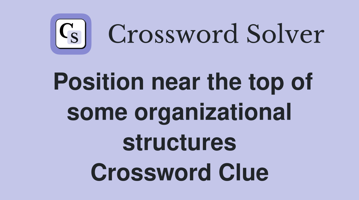 Position near the top of some organizational structures Crossword Clue