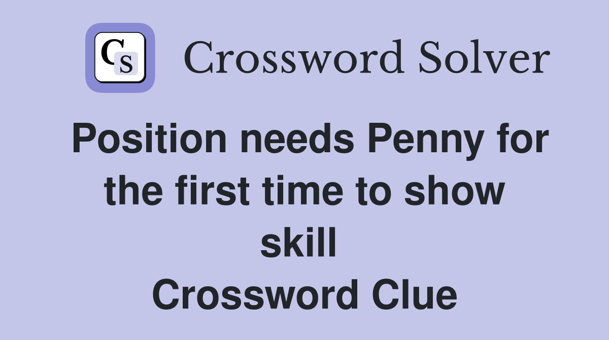 Position needs Penny for the first time to show skill  Crossword Clue