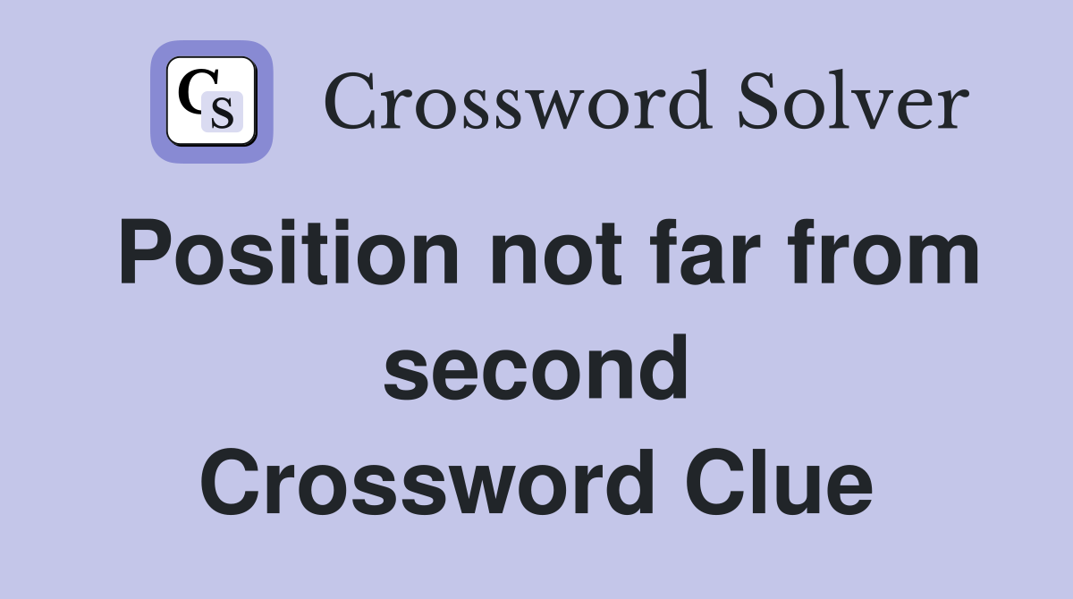 Position not far from second Crossword Clue