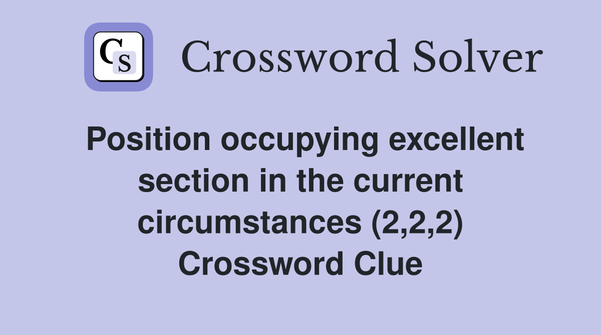 Position occupying excellent section in the current circumstances (2,2,2) Crossword Clue