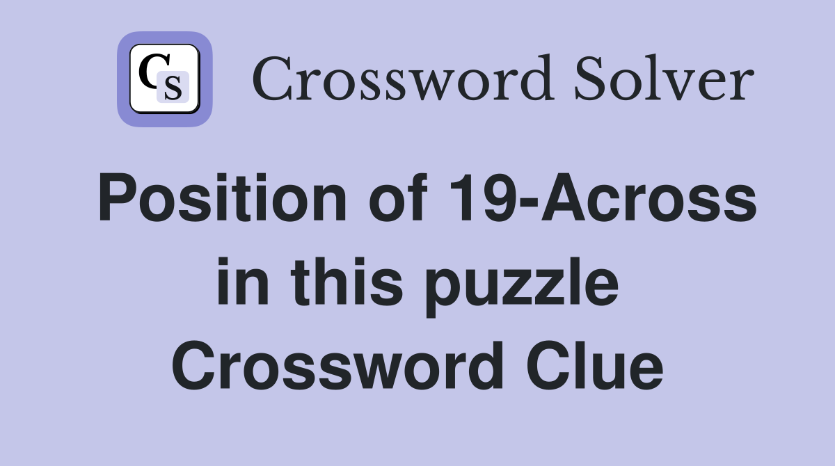 Position of 19-Across in this puzzle Crossword Clue