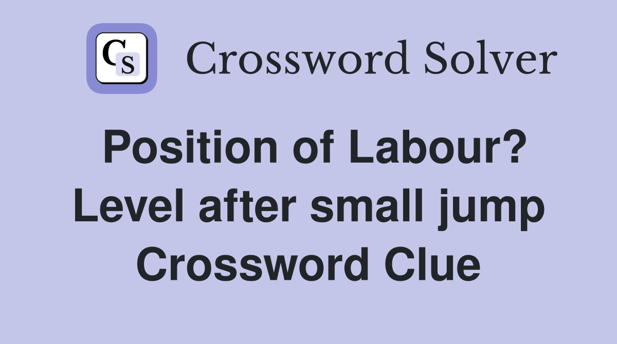 Position of Labour? Level after small jump Crossword Clue