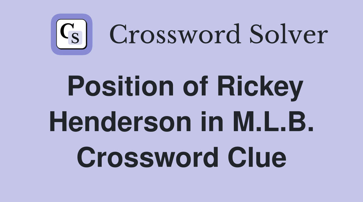 Position of Rickey Henderson in M.L.B. Crossword Clue