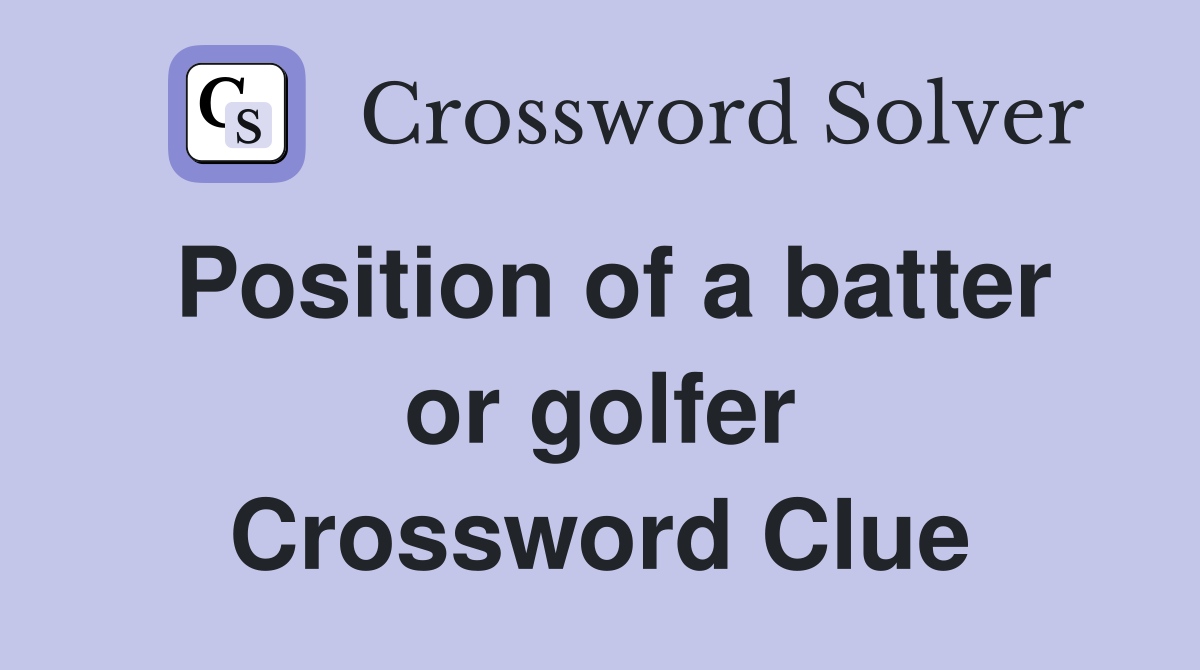 Position of a batter or golfer Crossword Clue