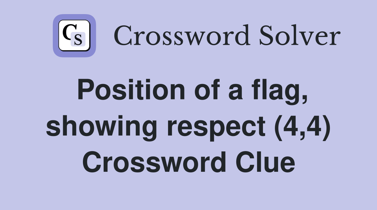 Position of a flag, showing respect (4,4) Crossword Clue
