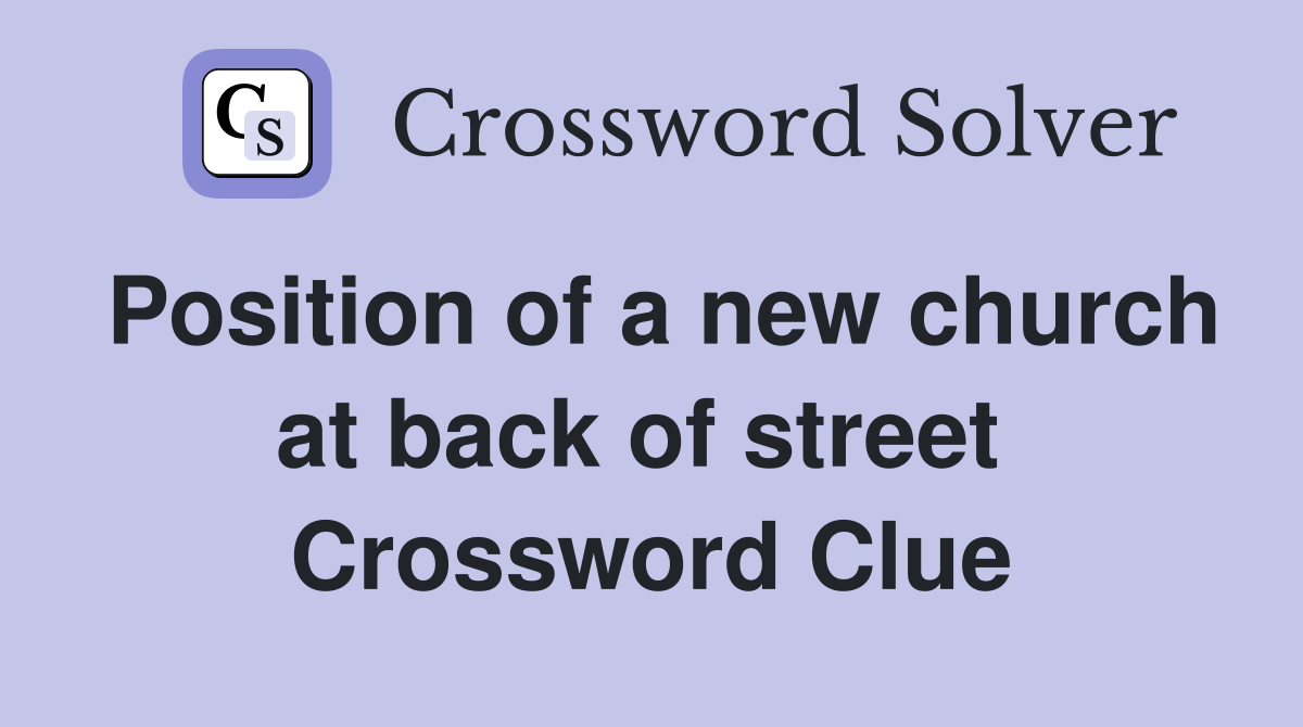 Position of a new church at back of street  Crossword Clue