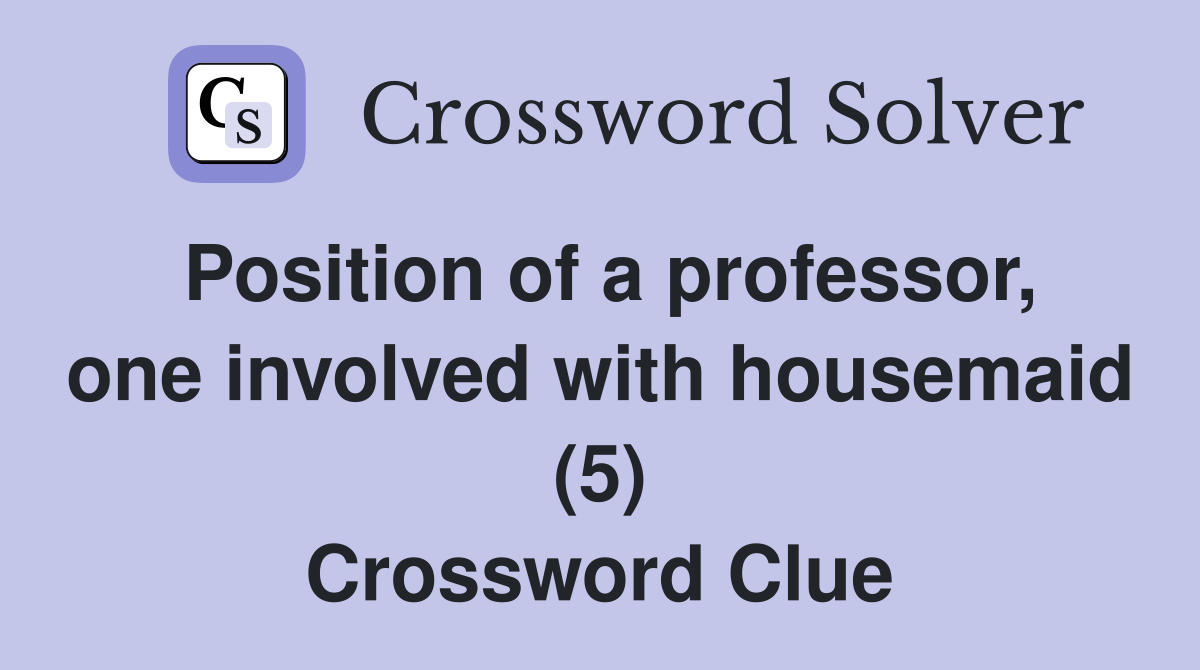 Position of a professor, one involved with housemaid (5) Crossword Clue