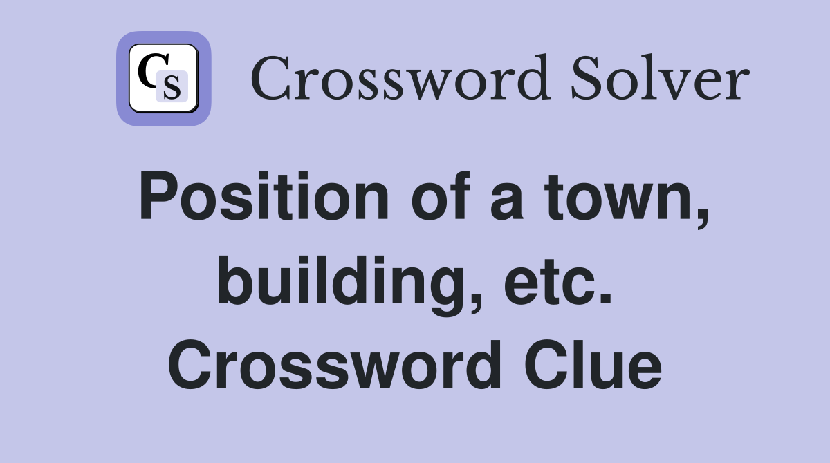 Position of a town, building, etc. Crossword Clue