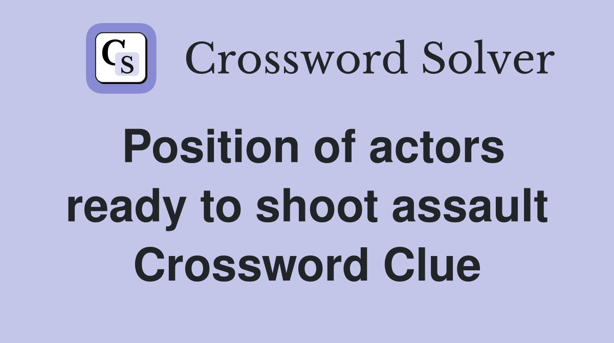 Position of actors ready to shoot assault Crossword Clue