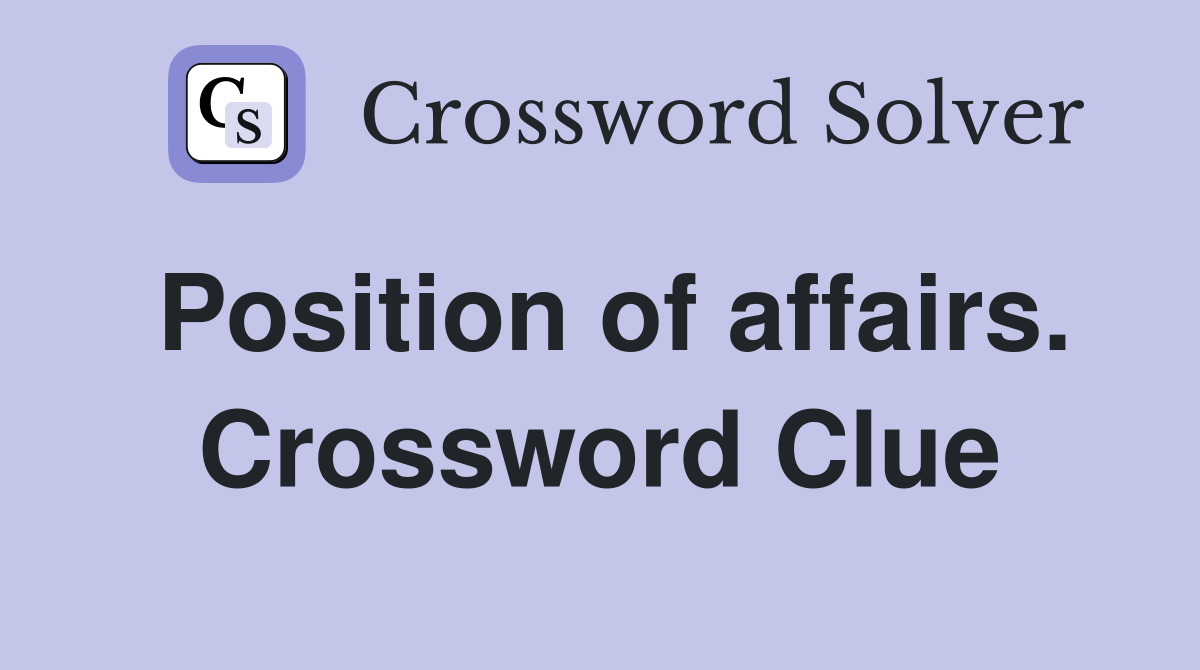 Position of affairs. Crossword Clue