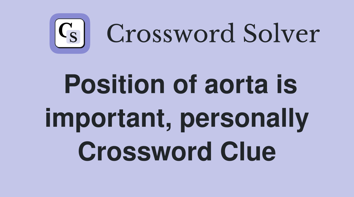 Position of aorta is important, personally Crossword Clue