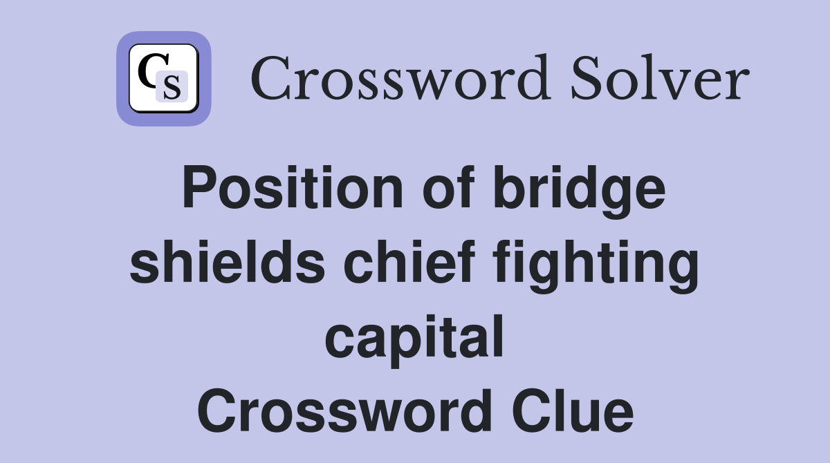 Position of bridge shields chief fighting capital Crossword Clue