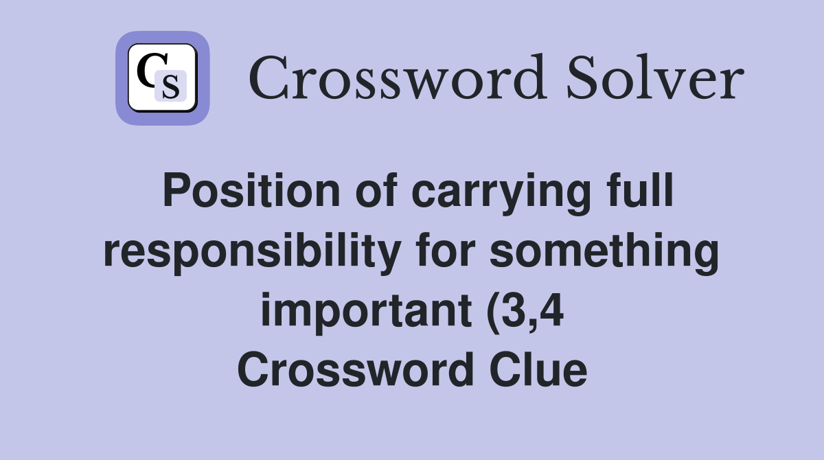 Position of carrying full responsibility for something important (3 4 Position of carrying full responsibility for something important (3 4