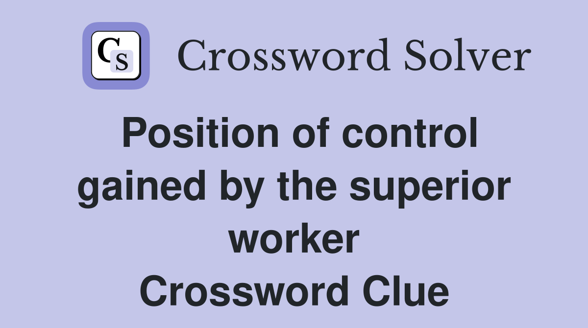 Position of control gained by the superior worker Crossword Clue