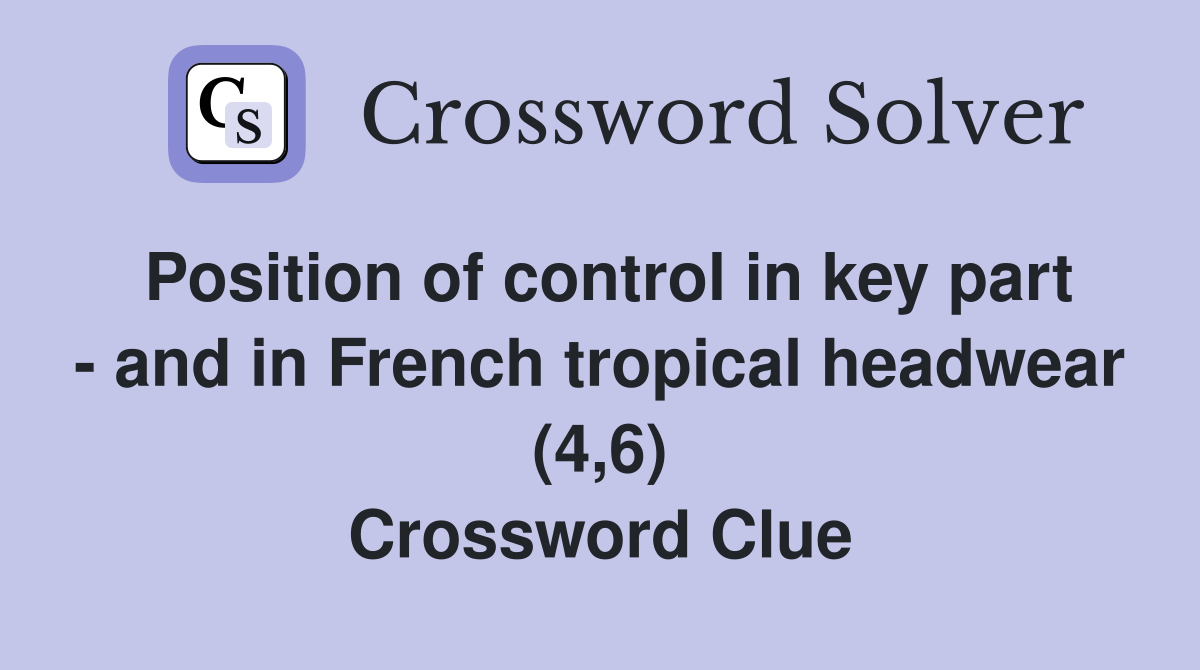 Position of control in key part - and in French tropical headwear (4,6) Crossword Clue