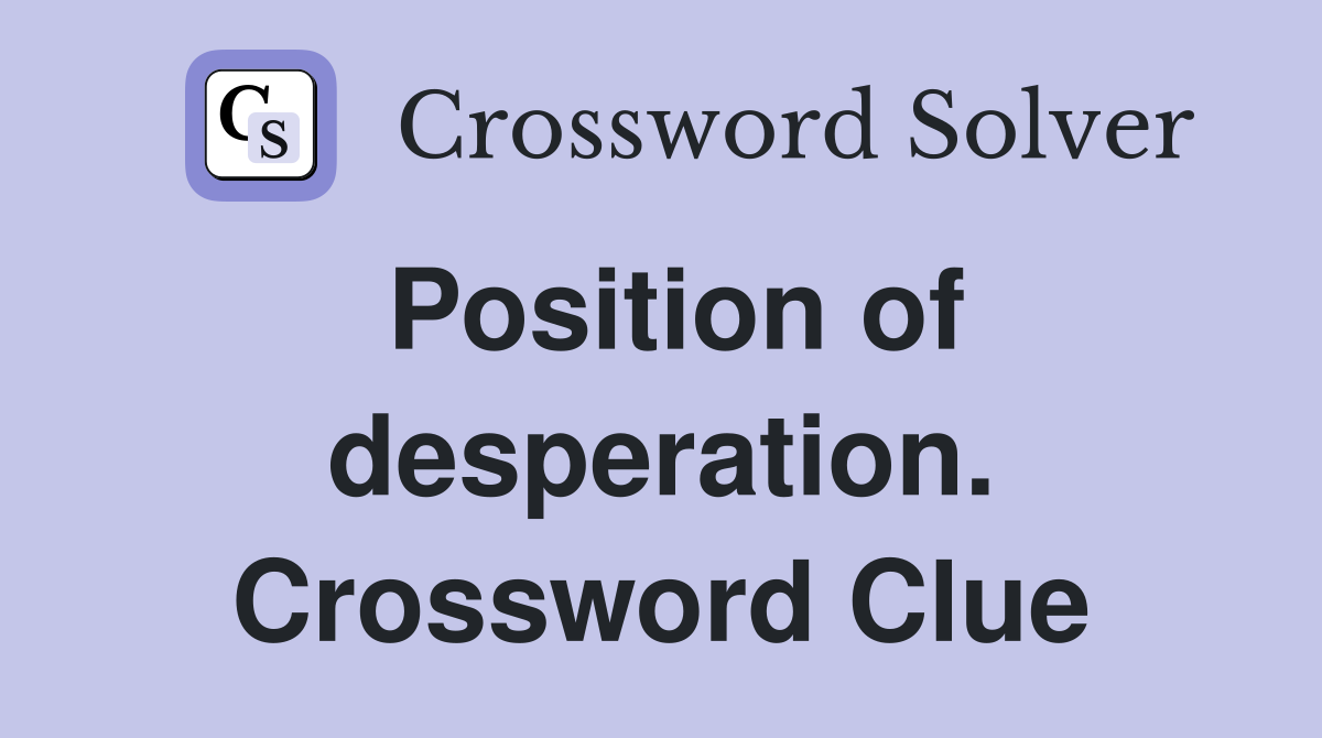Position of desperation. Crossword Clue