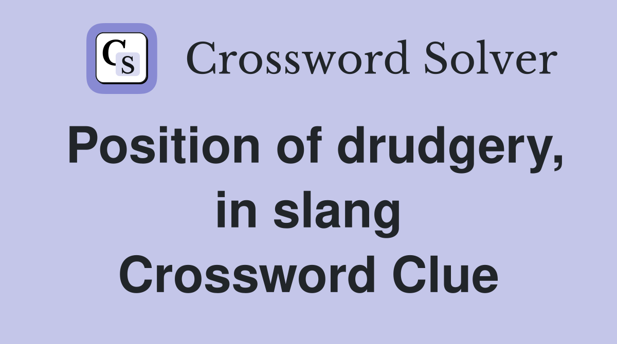 Position of drudgery, in slang Crossword Clue