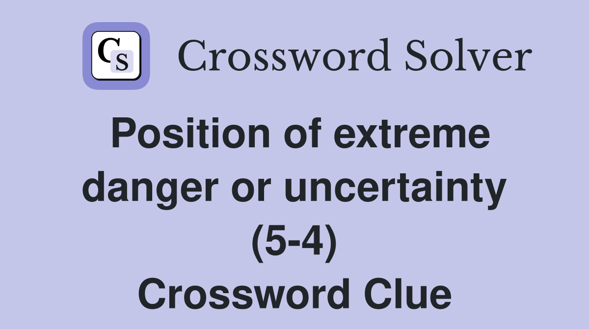Position of extreme danger or uncertainty (5-4) Crossword Clue