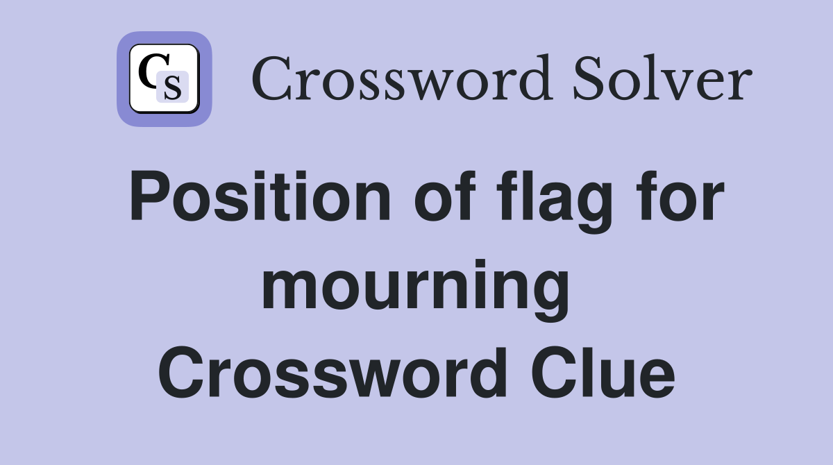 Position of flag for mourning Crossword Clue