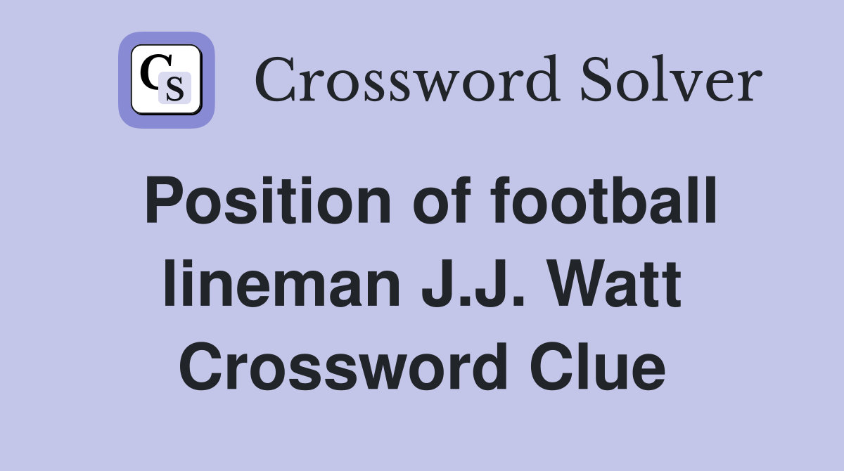 Position of football lineman J.J. Watt Crossword Clue