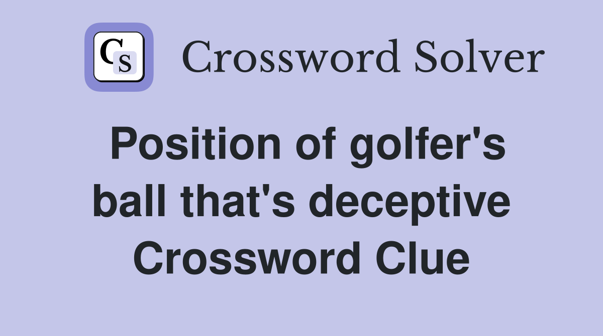 Position of golfer's ball that's deceptive Crossword Clue