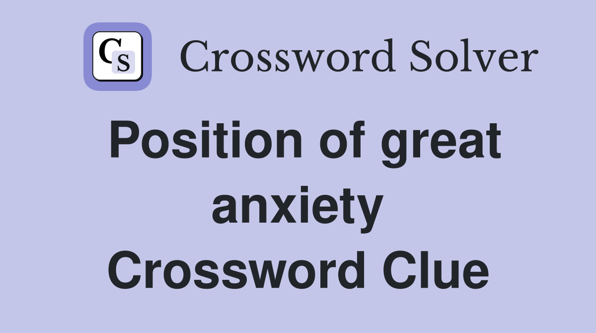 Position of great anxiety Crossword Clue