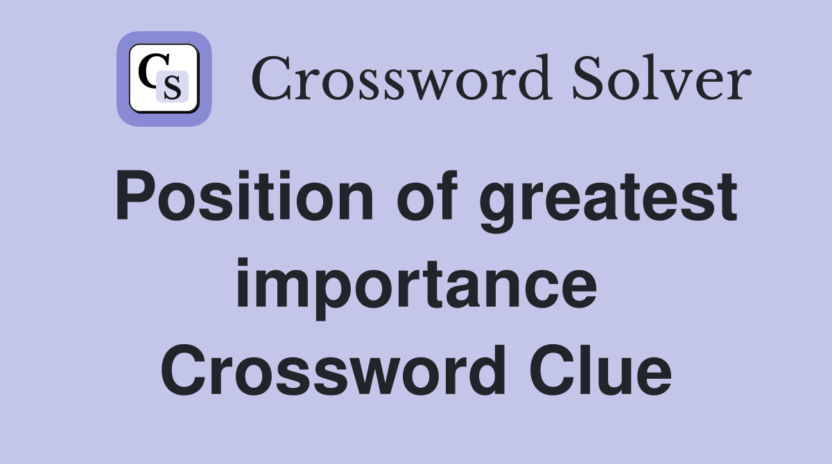 Position of greatest importance Crossword Clue