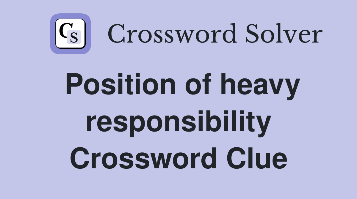 Position of heavy responsibility Crossword Clue