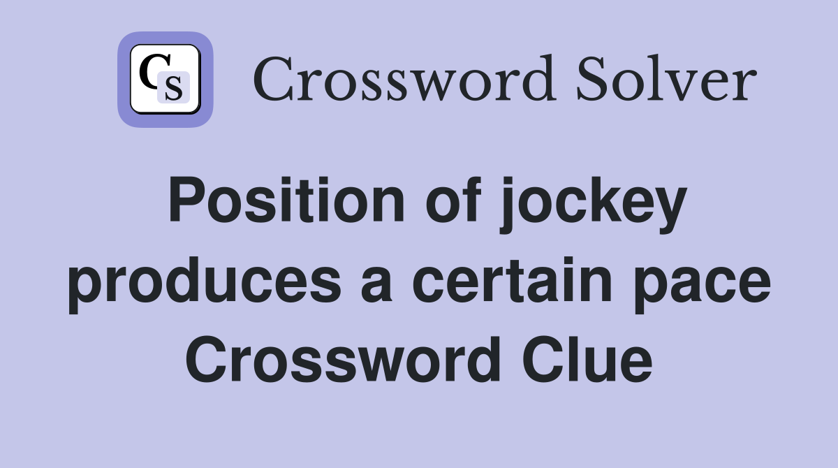 Position of jockey produces a certain pace Crossword Clue