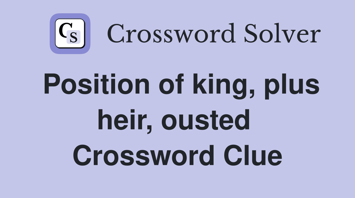Position of king, plus heir, ousted  Crossword Clue