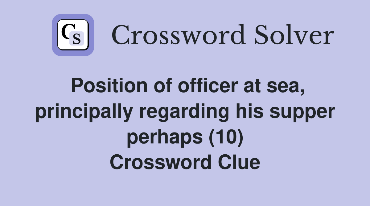 Position of officer at sea, principally regarding his supper perhaps (10) Crossword Clue