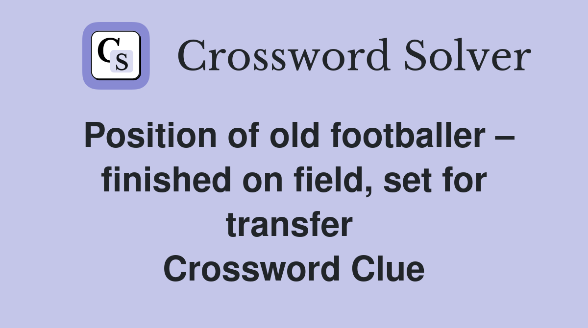 Position of old footballer – finished on field, set for transfer  Crossword Clue