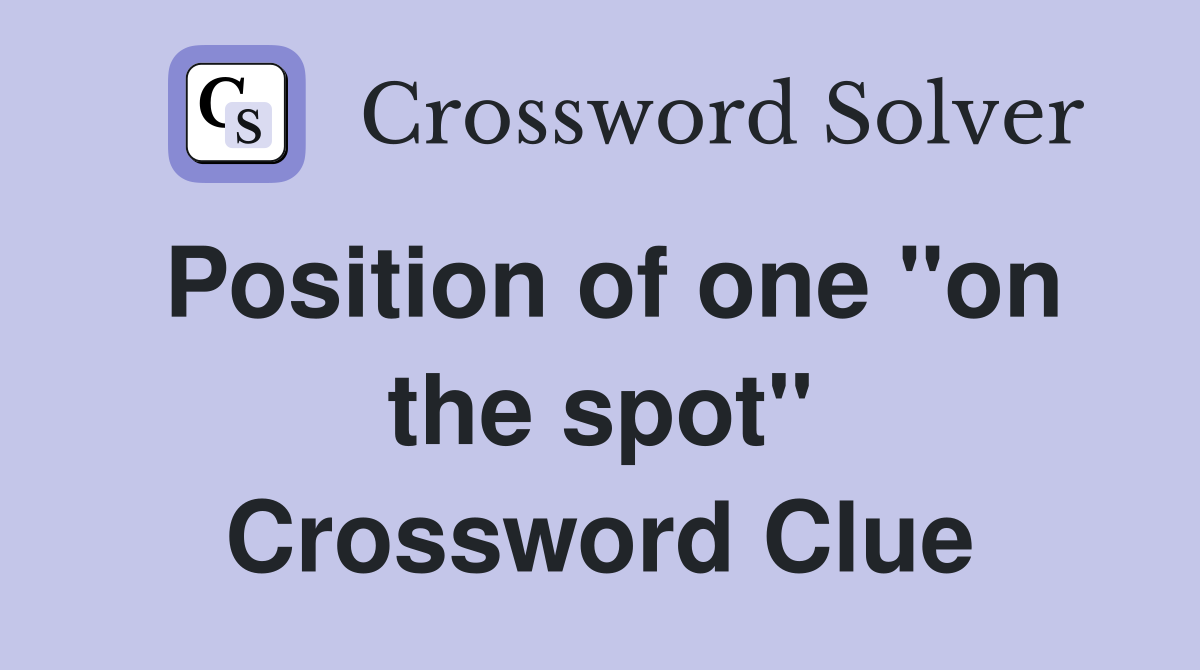 Position of one "on the spot" Crossword Clue