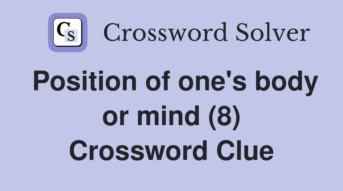 Position of one's body or mind (8) Crossword Clue