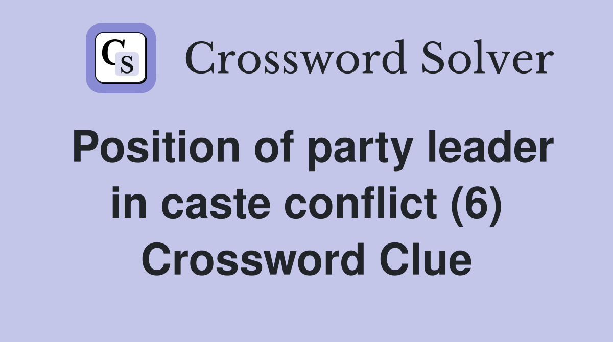 Position of party leader in caste conflict (6) Crossword Clue
