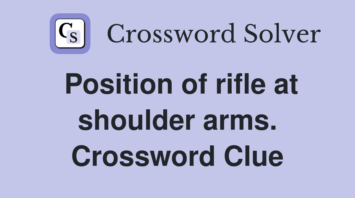 Position of rifle at shoulder arms. Crossword Clue