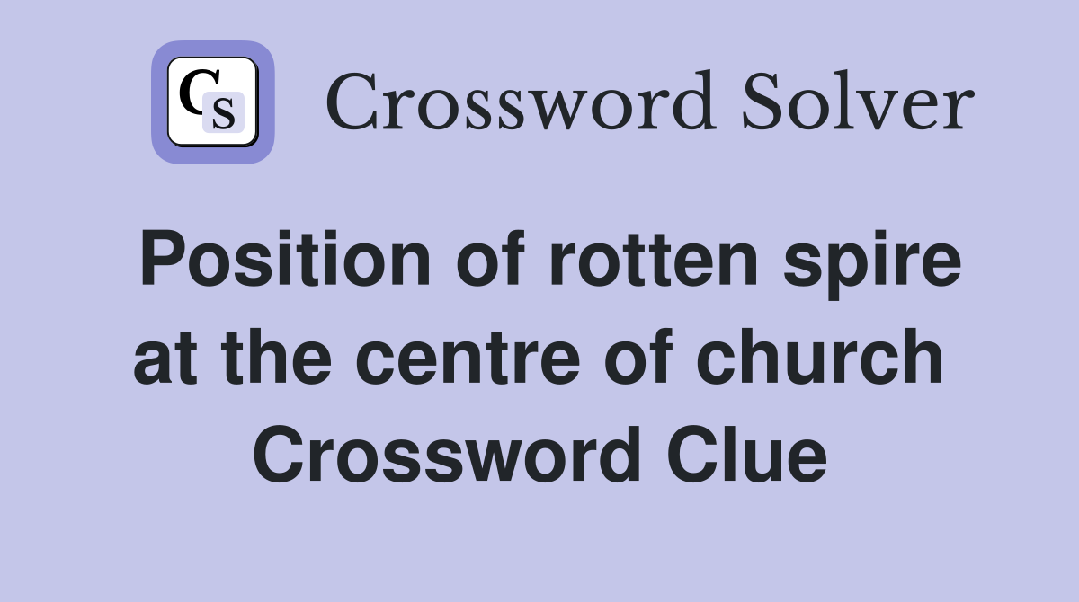 Position of rotten spire at the centre of church Crossword Clue