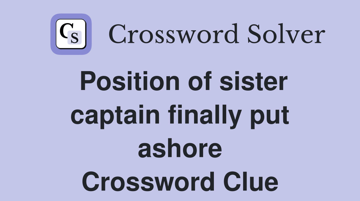 Position of sister captain finally put ashore Crossword Clue