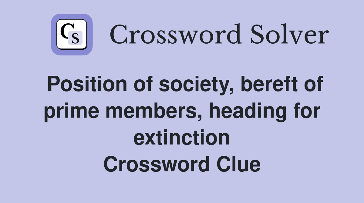 Position of society, bereft of prime members, heading for extinction Crossword Clue